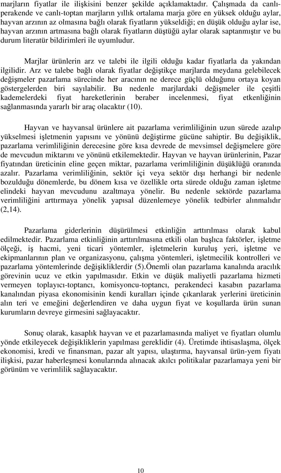 hayvan arzının artmasına bağlı olarak fiyatların düştüğü aylar olarak saptanmıştır ve bu durum literatür bildirimleri ile uyumludur.