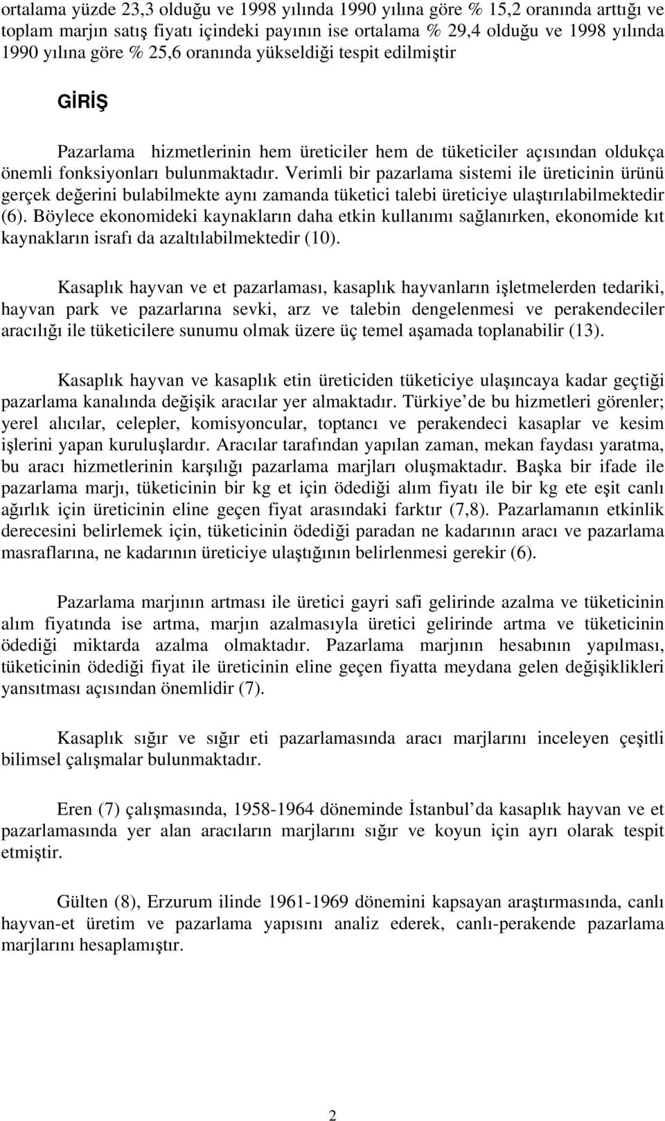 Verimli bir pazarlama sistemi ile üreticinin ürünü gerçek değerini bulabilmekte aynı zamanda tüketici talebi üreticiye ulaştırılabilmektedir (6).