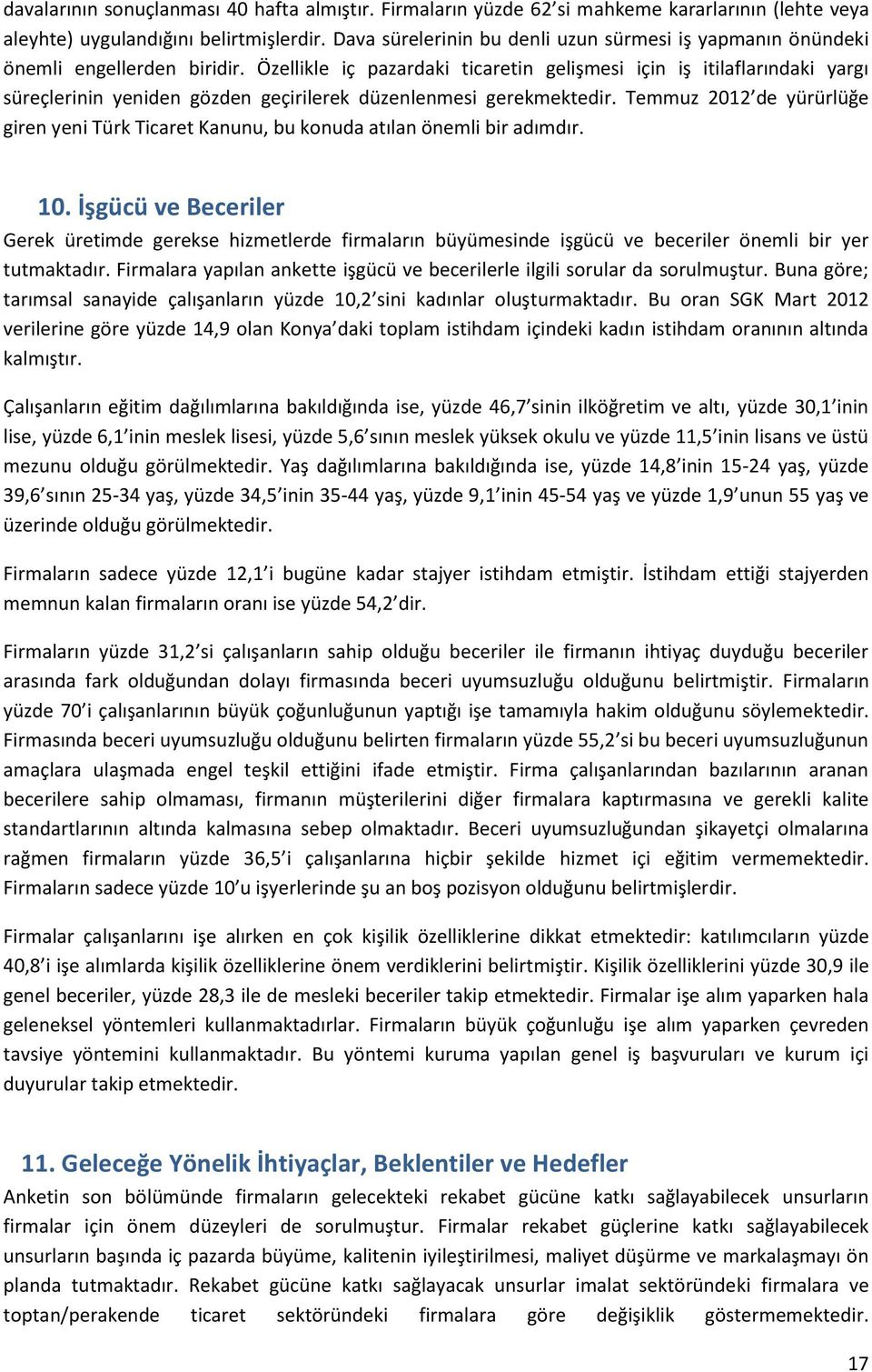 Özellikle iç pazardaki ticaretin gelişmesi için iş itilaflarındaki yargı süreçlerinin yeniden gözden geçirilerek düzenlenmesi gerekmektedir.