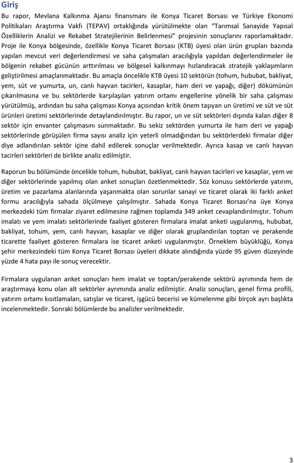 Proje ile Konya bölgesinde, özellikle Konya Ticaret Borsası (KTB) üyesi olan ürün grupları bazında yapılan mevcut veri değerlendirmesi ve saha çalışmaları aracılığıyla yapıldan değerlendirmeler ile