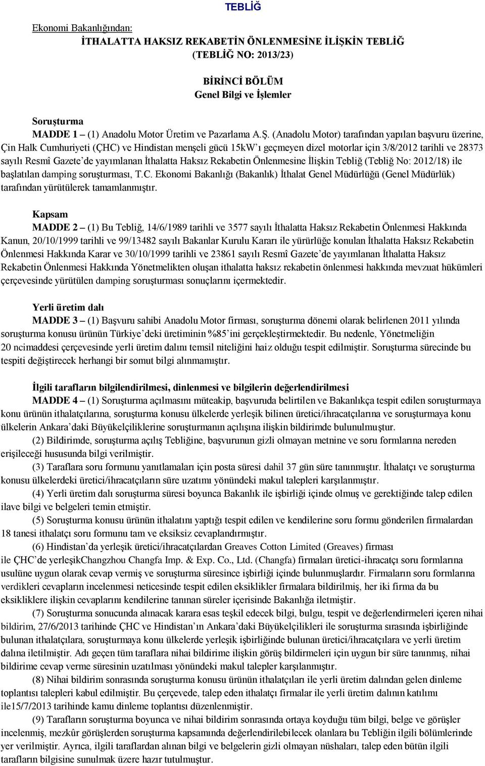 yayımlanan İthalatta Haksız Rekabetin Önlenmesine İlişkin Tebliğ (Tebliğ No: 2012/18) ile başlatılan damping soruşturması, T.C.