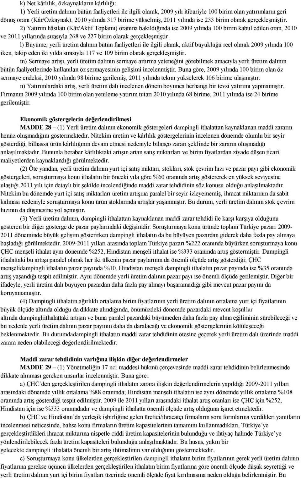 2) Yatırım hâsılatı (Kâr/Aktif Toplamı) oranına bakıldığında ise 2009 yılında 100 birim kabul edilen oran, 2010 ve 2011 yıllarında sırasıyla 268 ve 227 birim olarak gerçekleşmiştir.