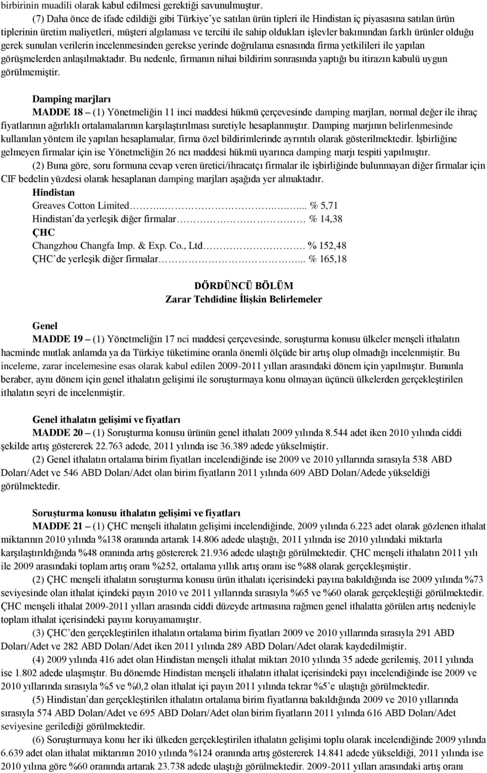 bakımından farklı ürünler olduğu gerek sunulan verilerin incelenmesinden gerekse yerinde doğrulama esnasında firma yetkilileri ile yapılan görüşmelerden anlaşılmaktadır.