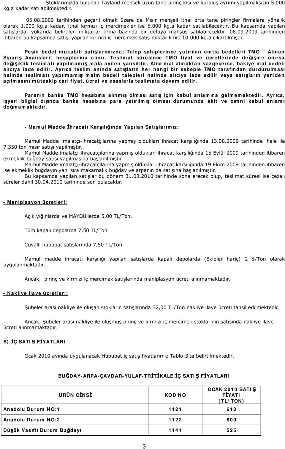 Bu kapsamda yapılan satışlarda, yukarıda belirtilen miktarlar firma bazında bir defaya mahsus satılabilecektir. 08.09.