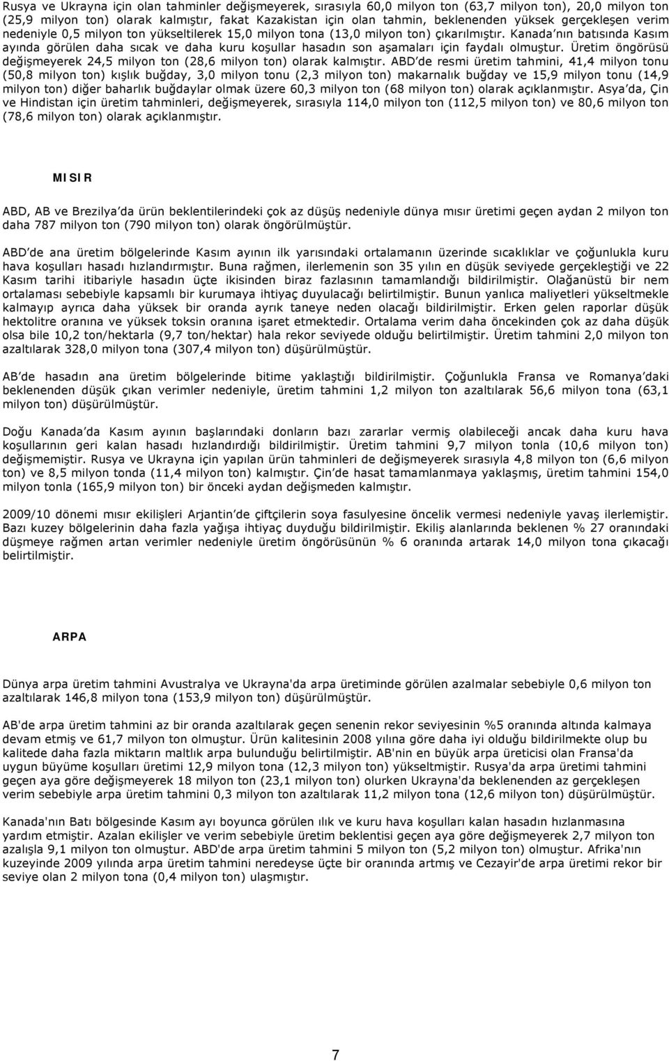 Kanada nın batısında Kasım ayında görülen daha sıcak ve daha kuru koşullar hasadın son aşamaları için faydalı olmuştur. Üretim öngörüsü değişmeyerek 24,5 milyon ton (28,6 milyon ton) olarak kalmıştır.