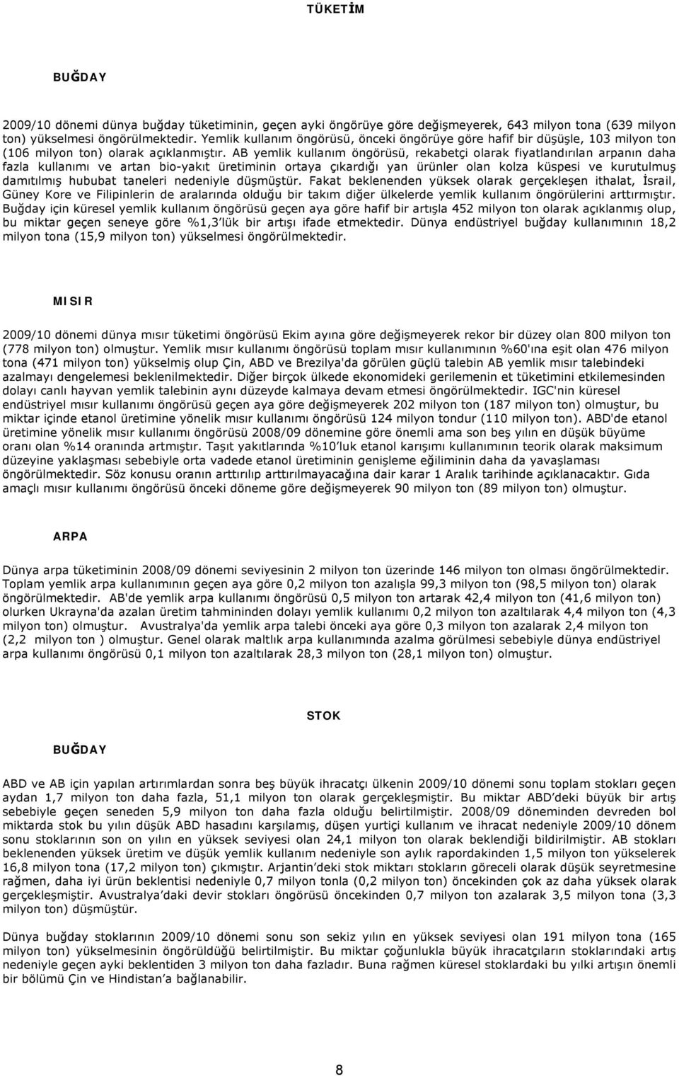 AB yemlik kullanım öngörüsü, rekabetçi olarak fiyatlandırılan arpanın daha fazla kullanımı ve artan bio-yakıt üretiminin ortaya çıkardığı yan ürünler olan kolza küspesi ve kurutulmuş damıtılmış