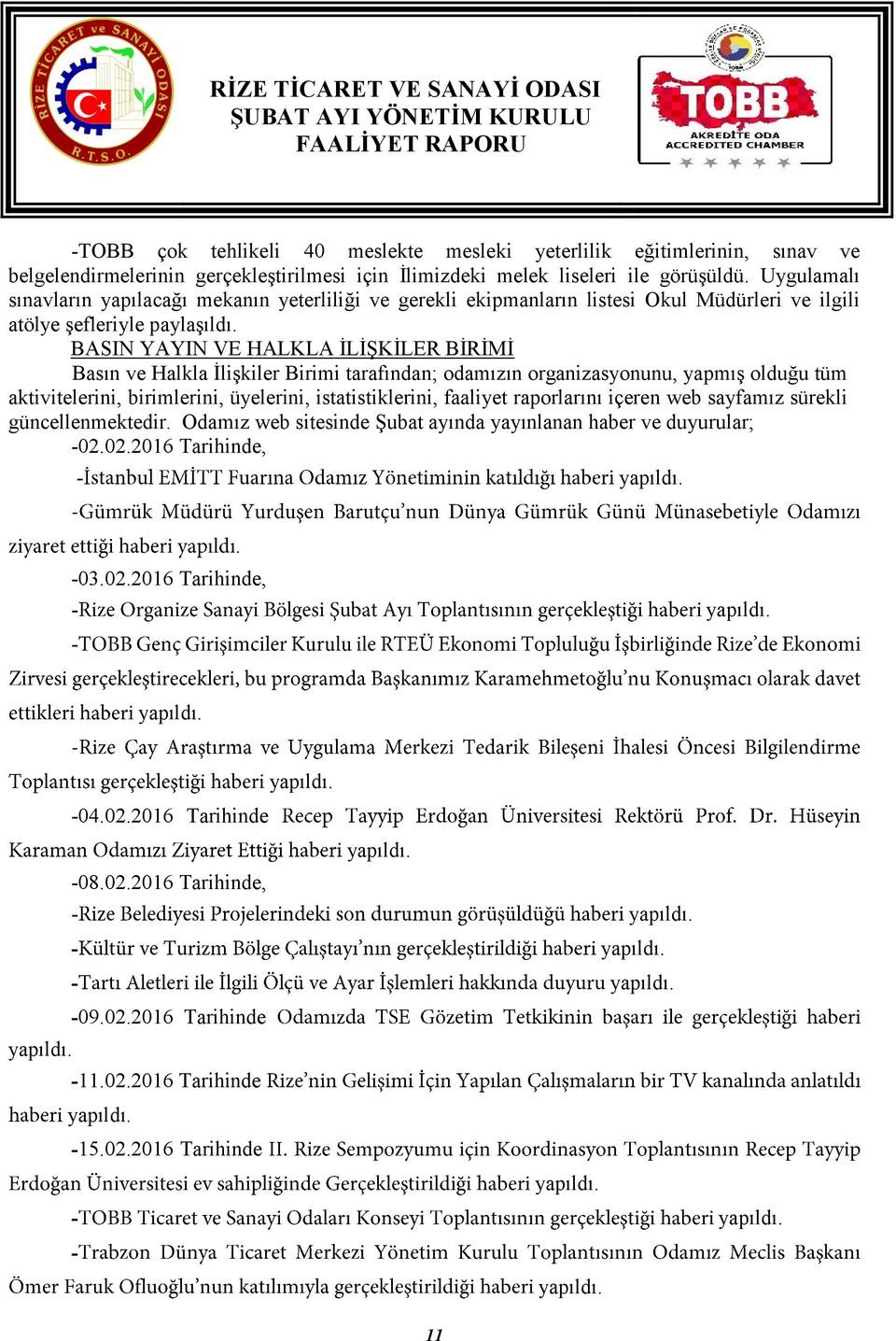 BASIN YAYIN VE HALKLA İLİŞKİLER BİRİMİ Basın ve Halkla İlişkiler Birimi tarafından; odamızın organizasyonunu, yapmış olduğu tüm aktivitelerini, birimlerini, üyelerini, istatistiklerini, faaliyet