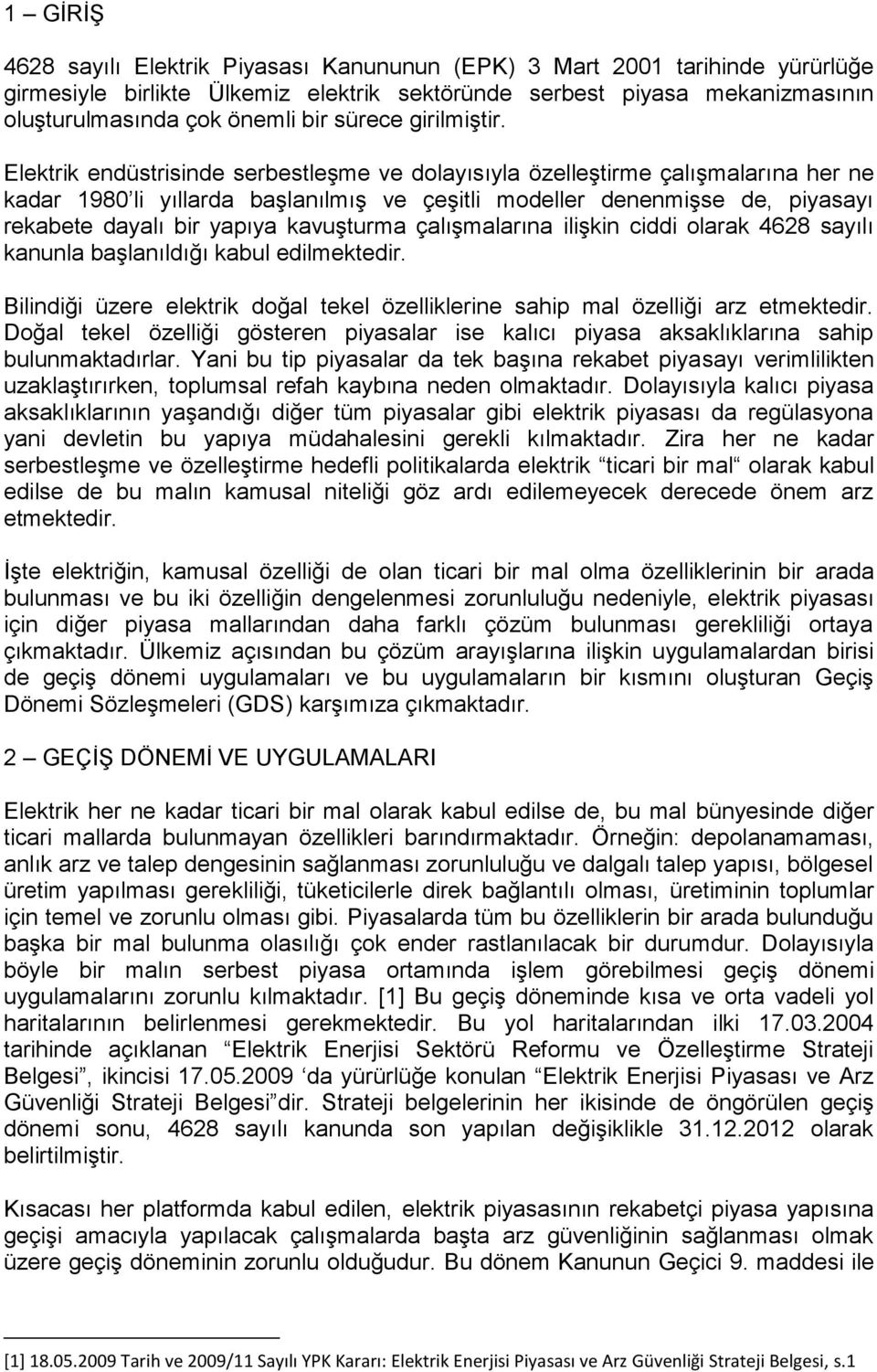 Elektrik endüstrisinde serbestleşme ve dolayısıyla özelleştirme çalışmalarına her ne kadar 1980 li yıllarda başlanılmış ve çeşitli modeller denenmişse de, piyasayı rekabete dayalı bir yapıya