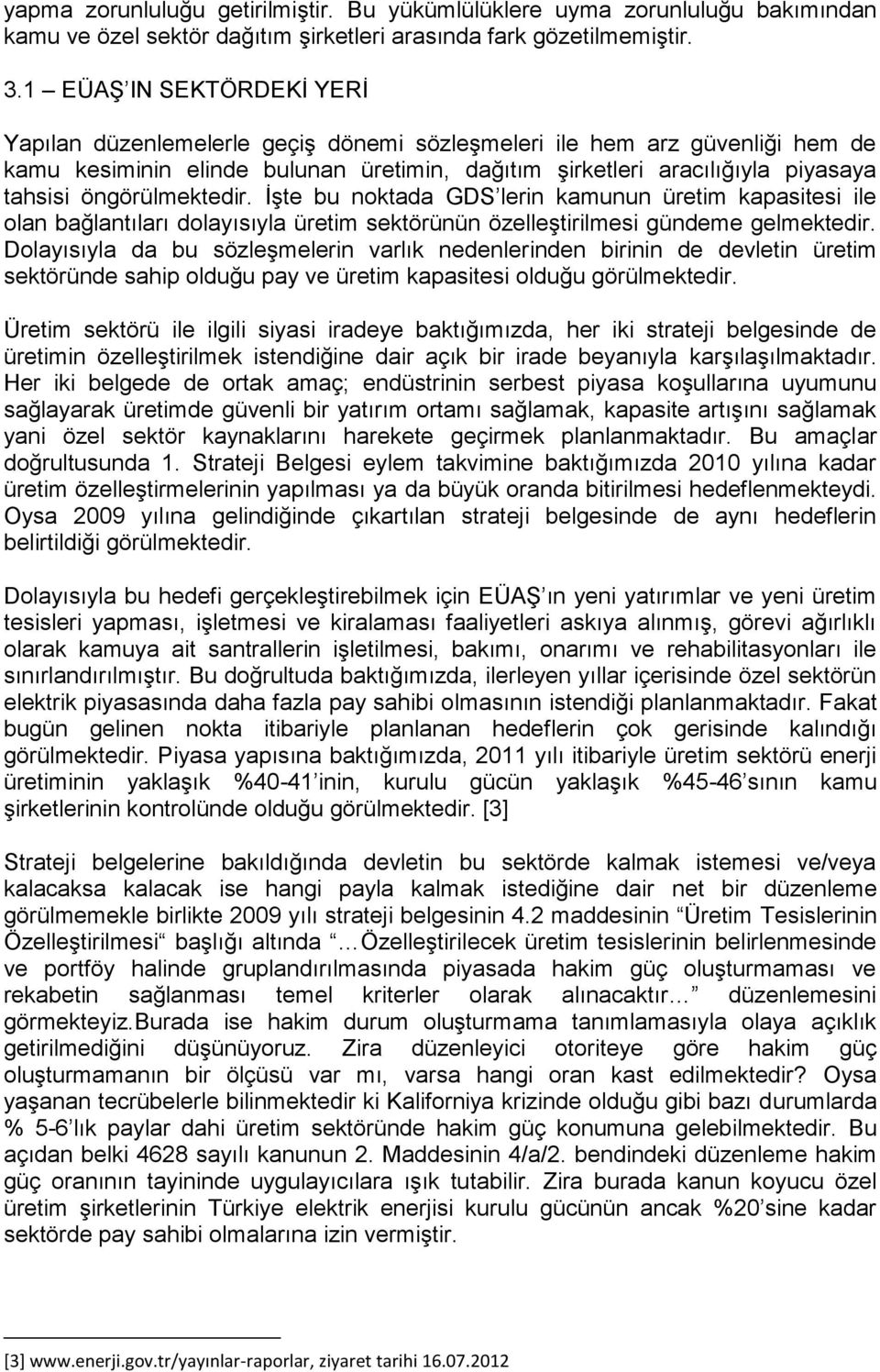 öngörülmektedir. İşte bu noktada GDS lerin kamunun üretim kapasitesi ile olan bağlantıları dolayısıyla üretim sektörünün özelleştirilmesi gündeme gelmektedir.