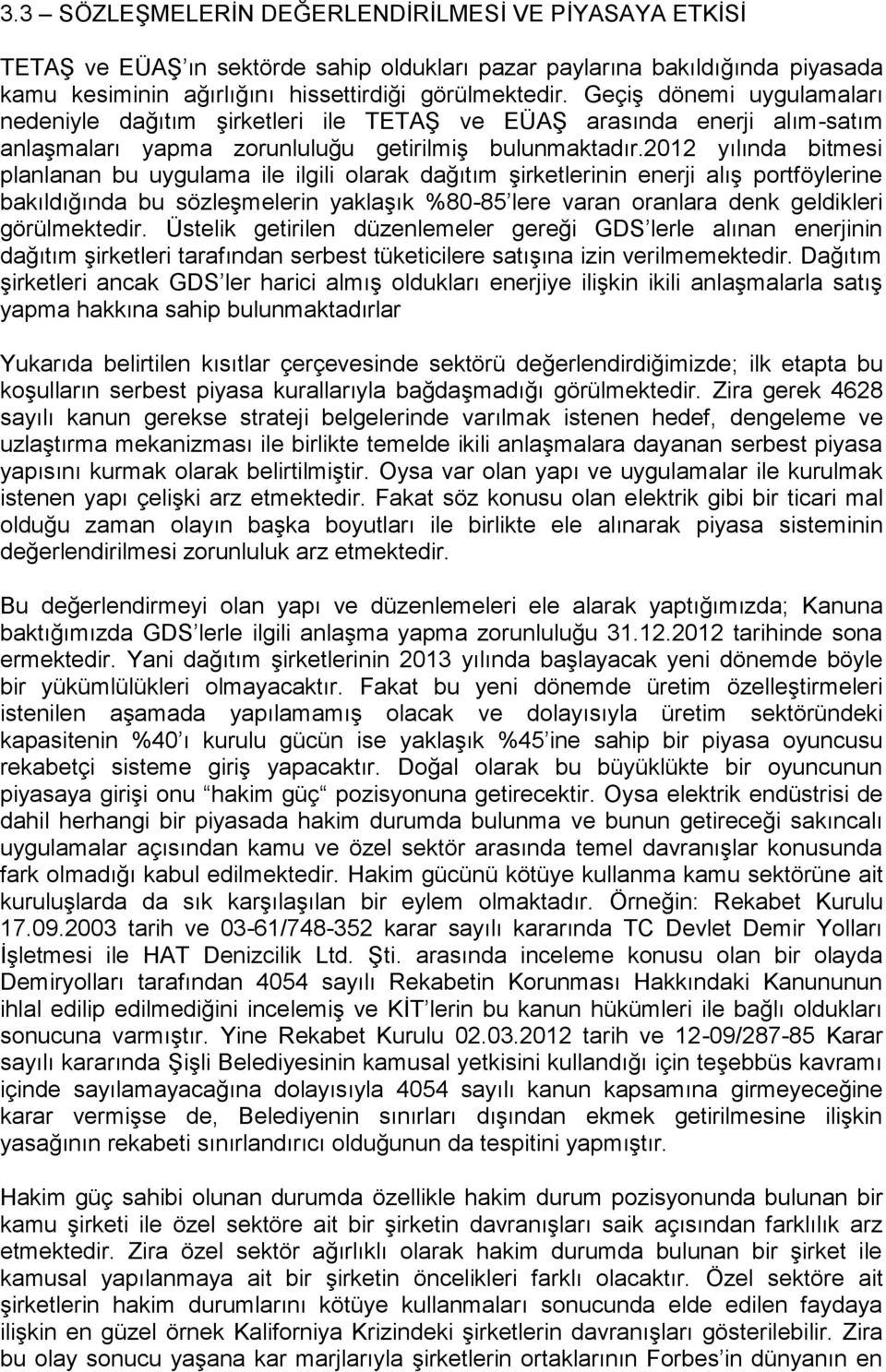 2012 yılında bitmesi planlanan bu uygulama ile ilgili olarak dağıtım şirketlerinin enerji alış portföylerine bakıldığında bu sözleşmelerin yaklaşık %80-85 lere varan oranlara denk geldikleri