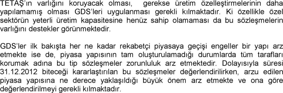 GDS ler ilk bakışta her ne kadar rekabetçi piyasaya geçişi engeller bir yapı arz etmekte ise de, piyasa yapısının tam oluşturulamadığı durumlarda tüm tarafları korumak adına