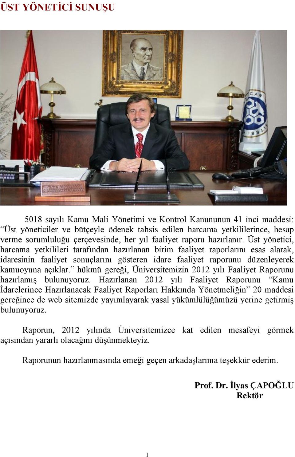 Üst yönetici, harcama yetkilileri tarafından hazırlanan birim faaliyet raporlarını esas alarak, idaresinin faaliyet sonuçlarını gösteren idare faaliyet raporunu düzenleyerek kamuoyuna açıklar.