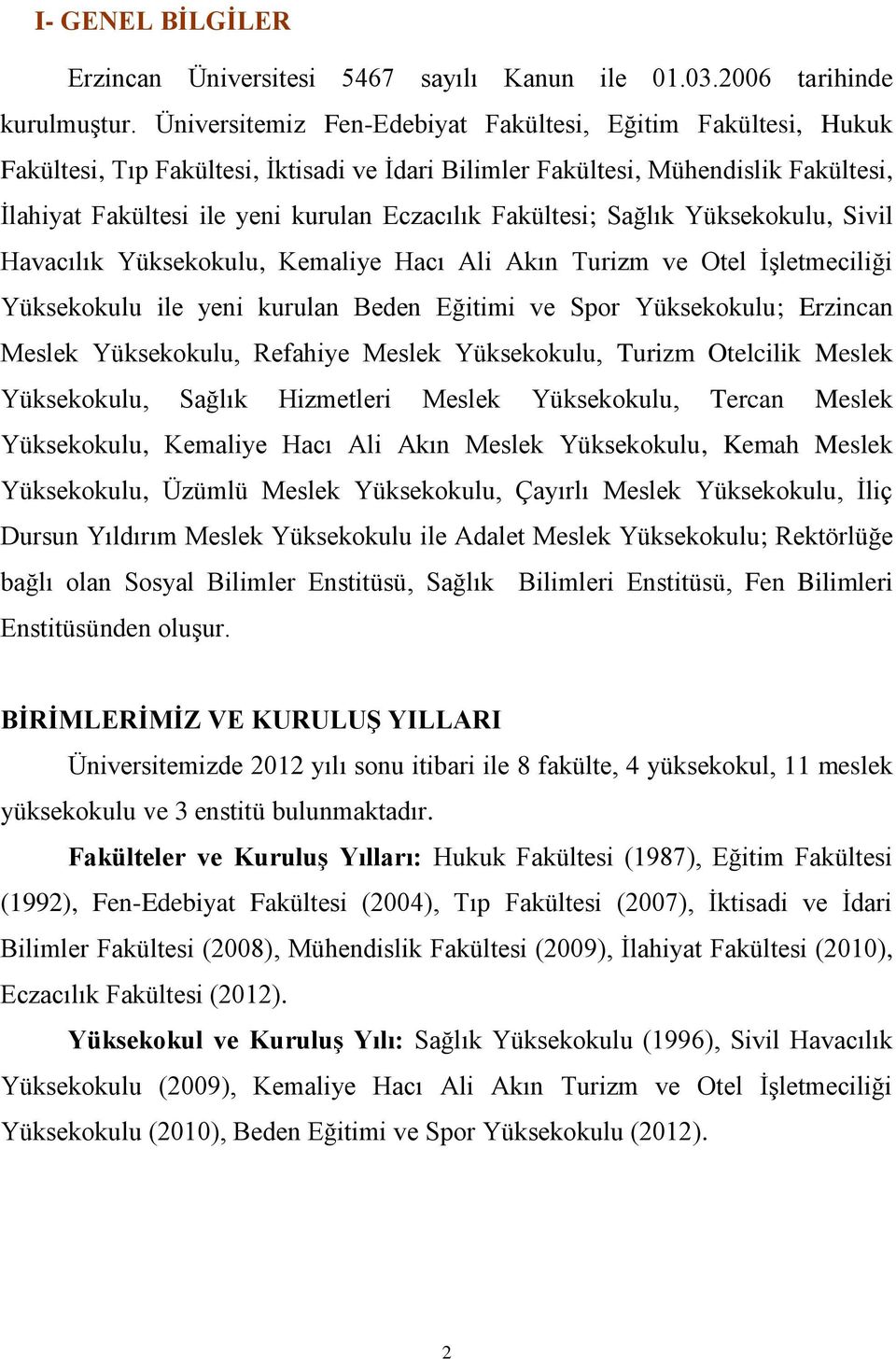 Fakültesi; Sağlık Yüksekokulu, Sivil Havacılık Yüksekokulu, Kemaliye Hacı Ali Akın Turizm ve Otel ĠĢletmeciliği Yüksekokulu ile yeni kurulan Beden Eğitimi ve Spor Yüksekokulu; Erzincan Meslek