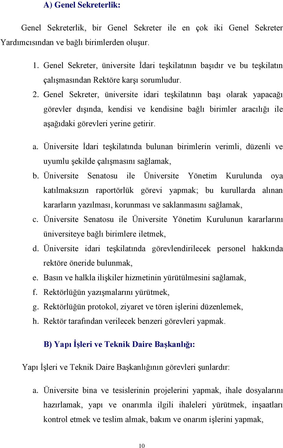 Genel Sekreter, üniversite idari teģkilatının baģı olarak yapacağı görevler dıģında, kendisi ve kendisine bağlı birimler ar