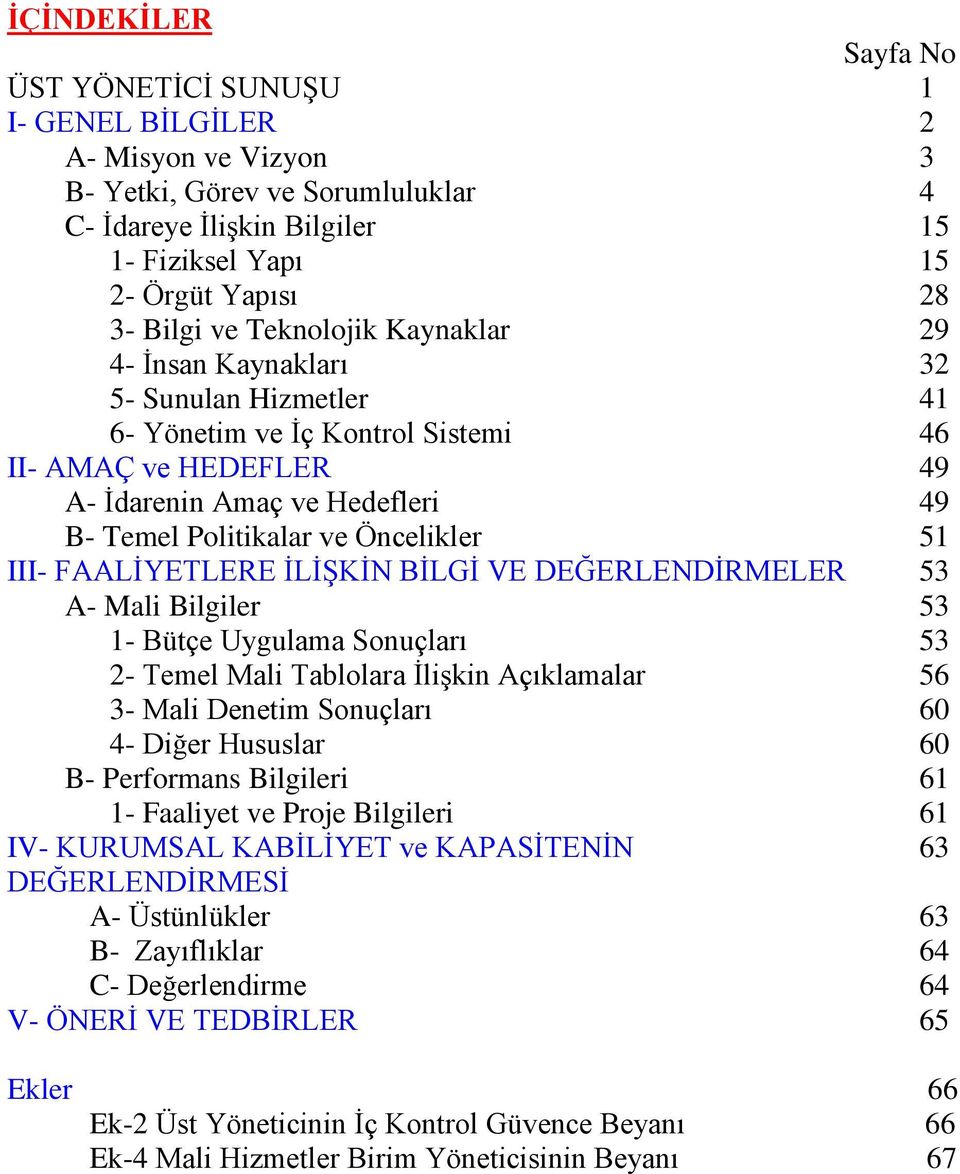 Öncelikler 51 III- FAALĠYETLERE ĠLĠġKĠN BĠLGĠ VE DEĞERLENDĠRMELER 53 A- Mali Bilgiler 53 1- Bütçe Uygulama Sonuçları 53 2- Temel Mali Tablolara ĠliĢkin Açıklamalar 56 3- Mali Denetim Sonuçları 60 4-