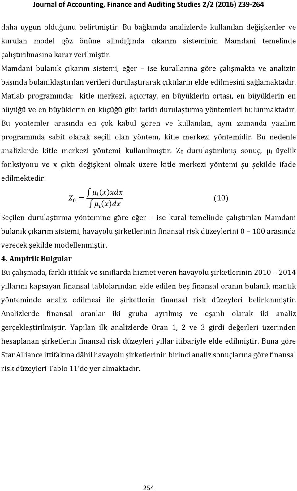 Matlab programında; kitle merkezi, açıortay, en büyüklerin ortası, en büyüklerin en büyüğü ve en büyüklerin en küçüğü gibi farklı durulaştırma yöntemleri bulunmaktadır.