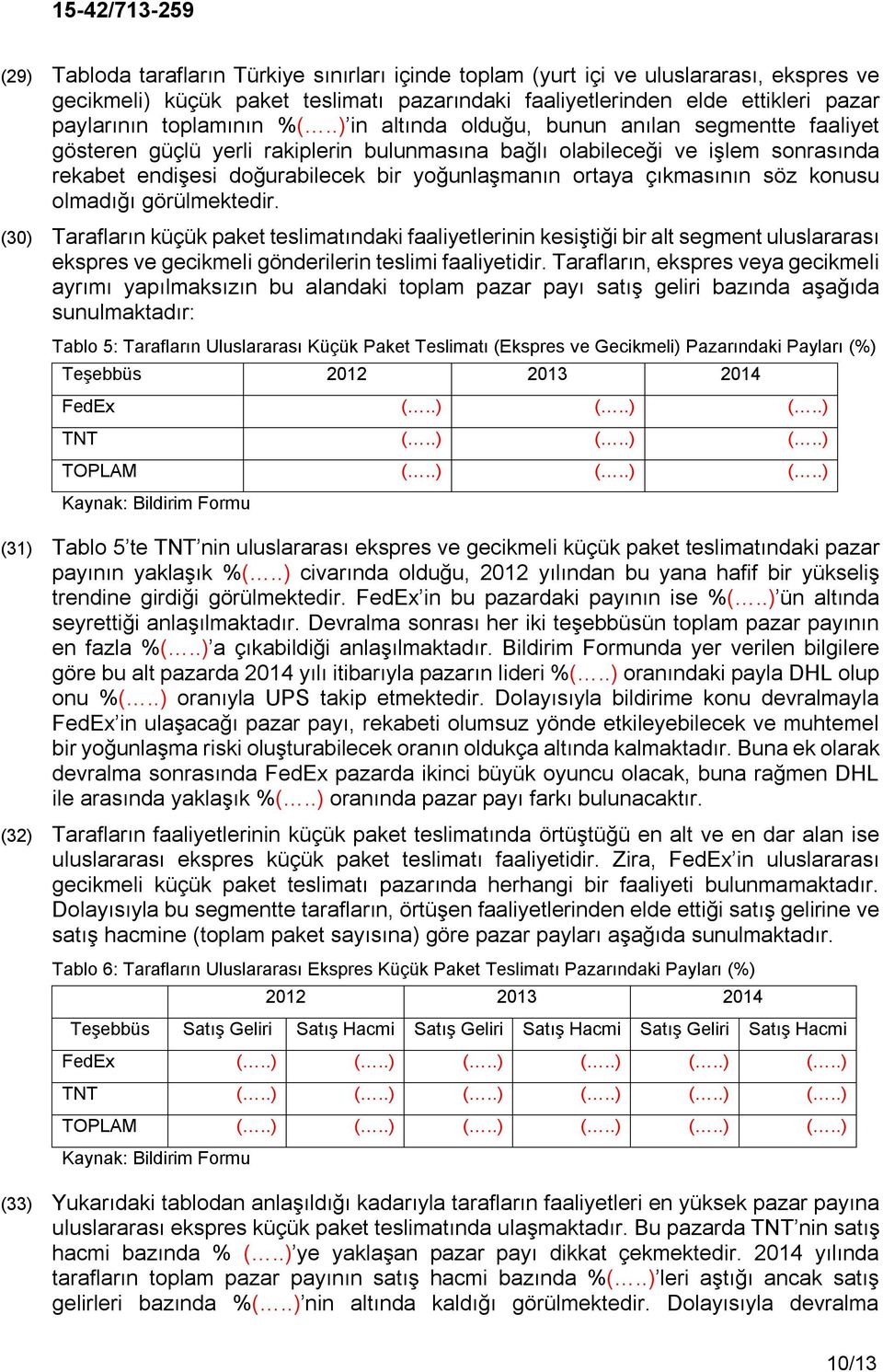 çıkmasının söz konusu olmadığı görülmektedir. (30) Tarafların küçük paket teslimatındaki faaliyetlerinin kesiştiği bir alt segment uluslararası ekspres ve gecikmeli gönderilerin teslimi faaliyetidir.