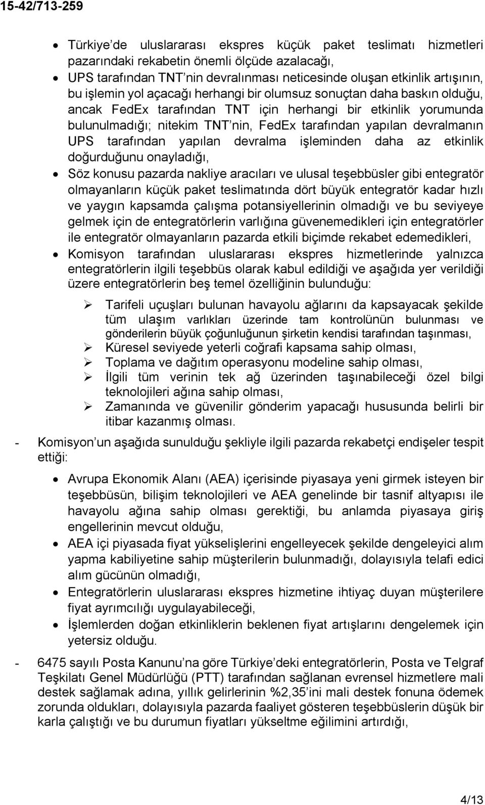 tarafından yapılan devralma işleminden daha az etkinlik doğurduğunu onayladığı, Söz konusu pazarda nakliye aracıları ve ulusal teşebbüsler gibi entegratör olmayanların küçük paket teslimatında dört