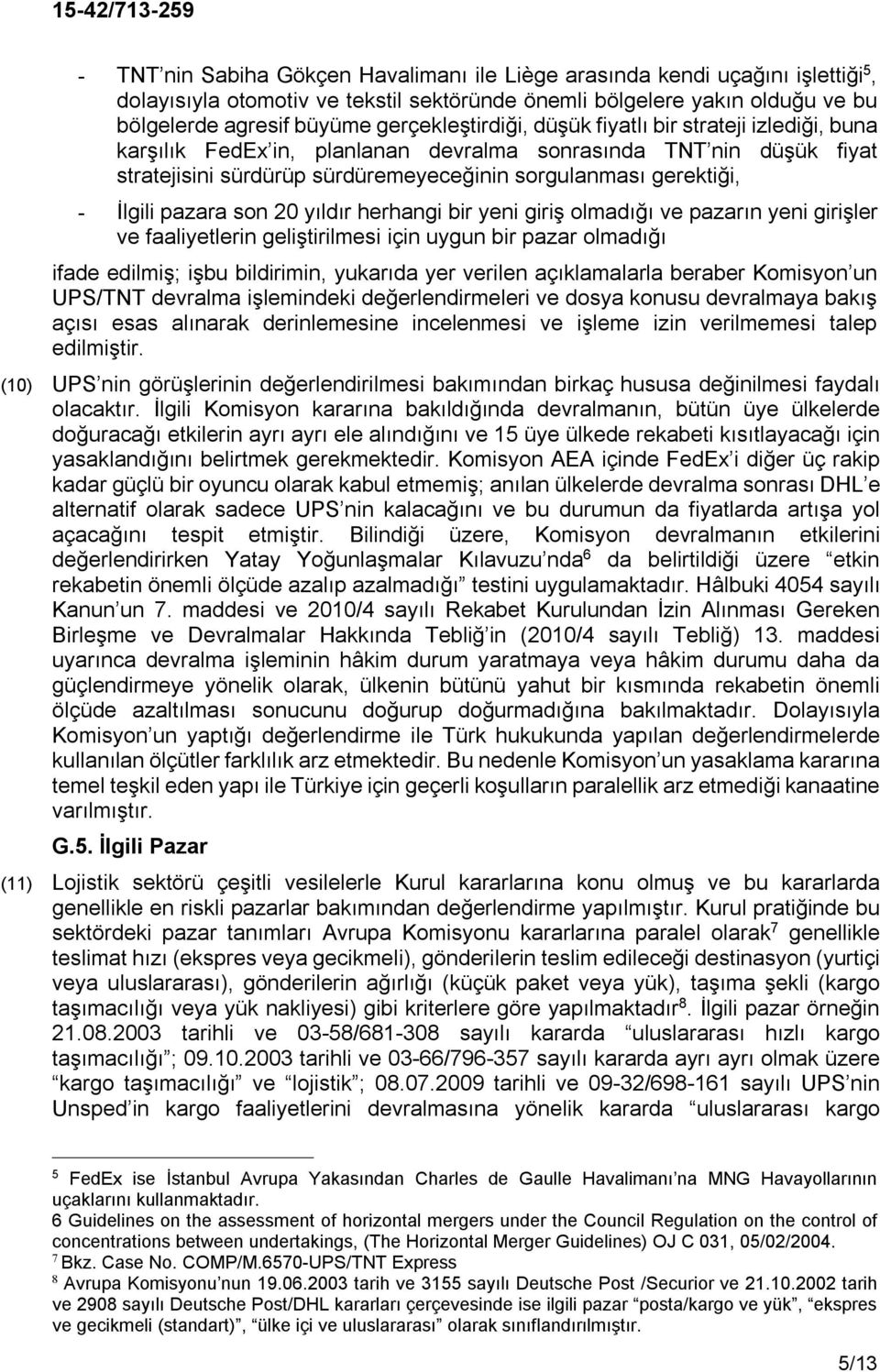 İlgili pazara son 20 yıldır herhangi bir yeni giriş olmadığı ve pazarın yeni girişler ve faaliyetlerin geliştirilmesi için uygun bir pazar olmadığı ifade edilmiş; işbu bildirimin, yukarıda yer