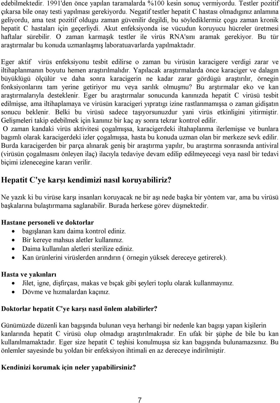 Akut enfeksiyonda ise vücudun koruyucu hücreler üretmesi haftalar sürebilir. O zaman karmaşık testler ile virüs RNA'sını aramak gerekiyor.