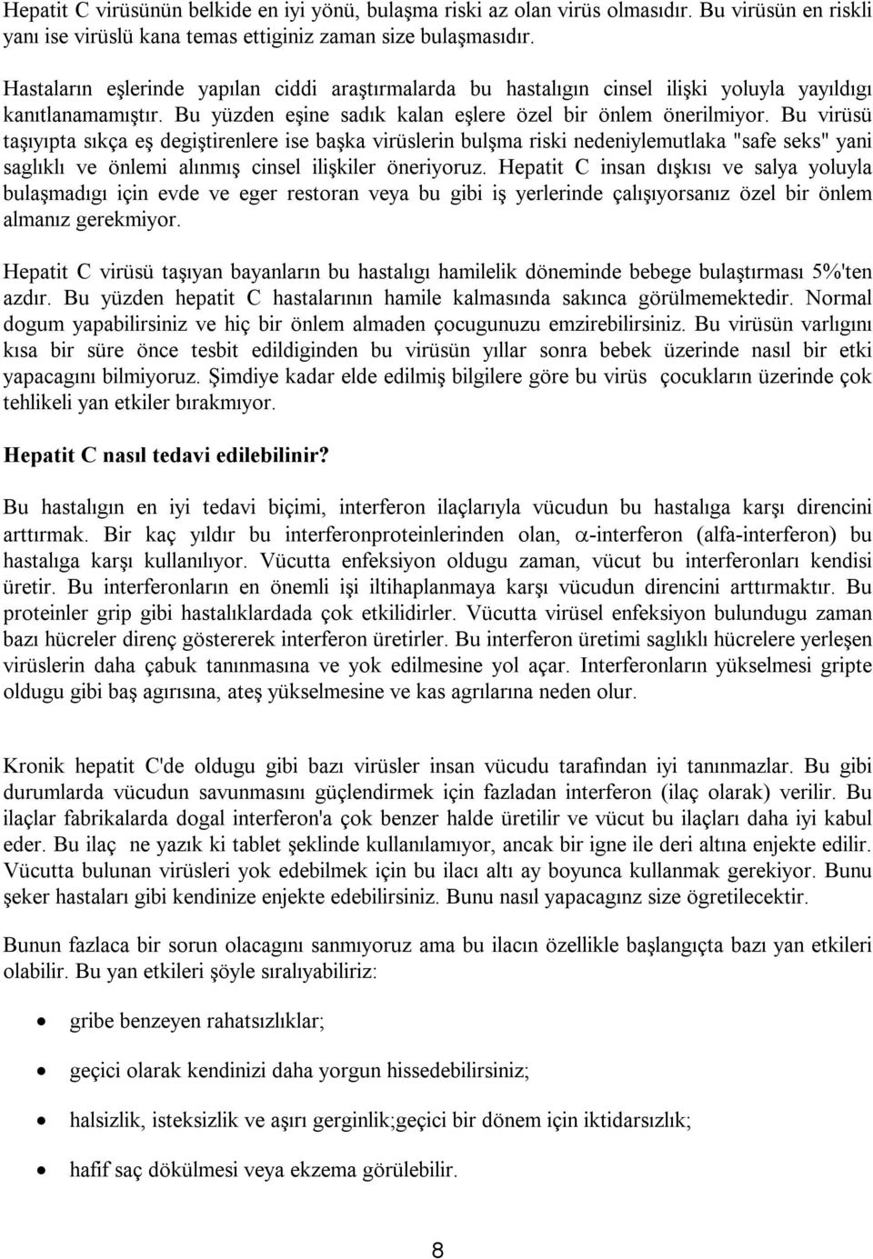 Bu virüsü taşıyıpta sıkça eş degiştirenlere ise başka virüslerin bulşma riski nedeniylemutlaka "safe seks" yani saglıklı ve önlemi alınmış cinsel ilişkiler öneriyoruz.