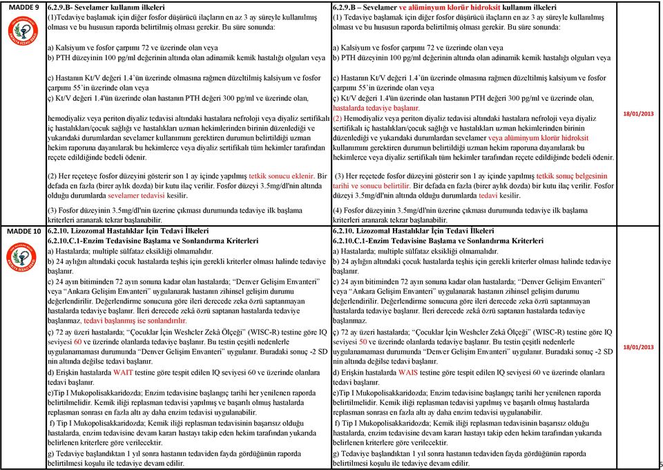 B Sevelamer ve alüminyum klorür hidroksit kullanım ilkeleri (1) Tedaviye başlamak için diğer fosfor düşürücü ilaçların en az 3 ay süreyle kullanılmış olması ve bu hususun raporda belirtilmiş olması