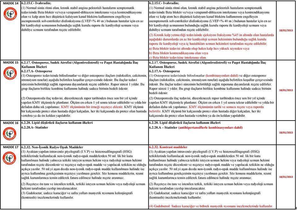 C- Ivabradin; (1) Normal sinüs ritmi olan, kronik stabil angina pektorisli hastaların semptomatik tedavisinde Beta blokör ve/veya verapamil-diltiazem intoleransı veya kontrendikasyonu olan ve kalp