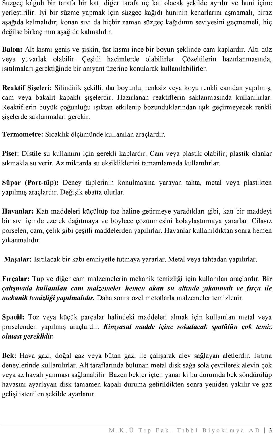 kalmalıdır. Balon: Alt kısmı geniş ve şişkin, üst kısmı ince bir boyun şeklinde cam kaplardır. Altı düz veya yuvarlak olabilir. Çeşitli hacimlerde olabilirler.