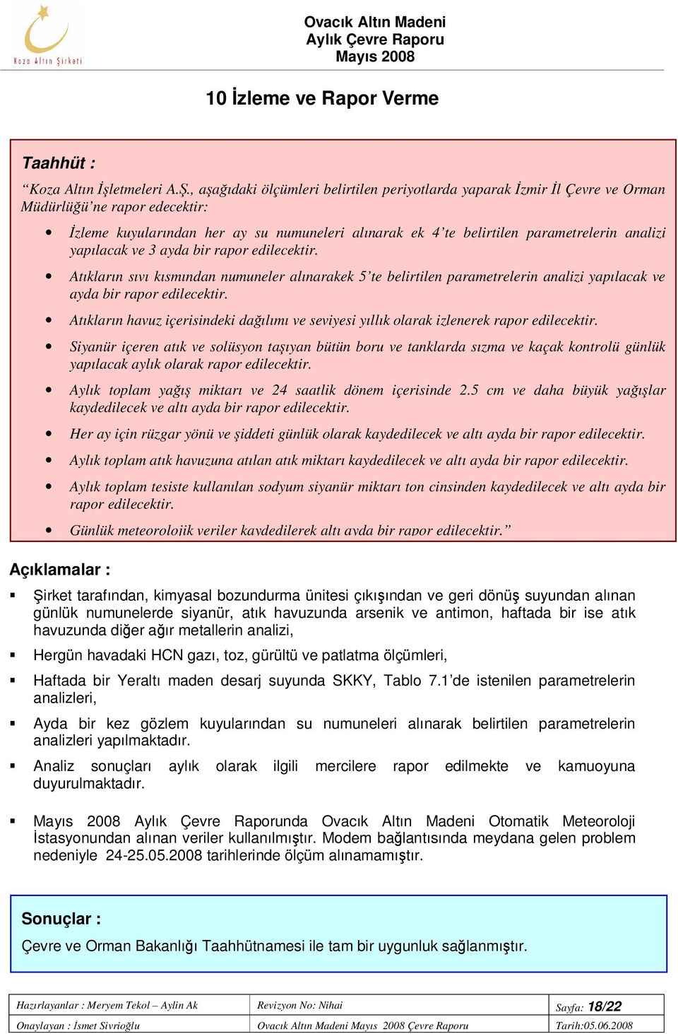 yapılacak ve 3 ayda bir rapor edilecektir. Atıkların sıvı kısmından numuneler alınarakek 5 te belirtilen parametrelerin analizi yapılacak ve ayda bir rapor edilecektir.