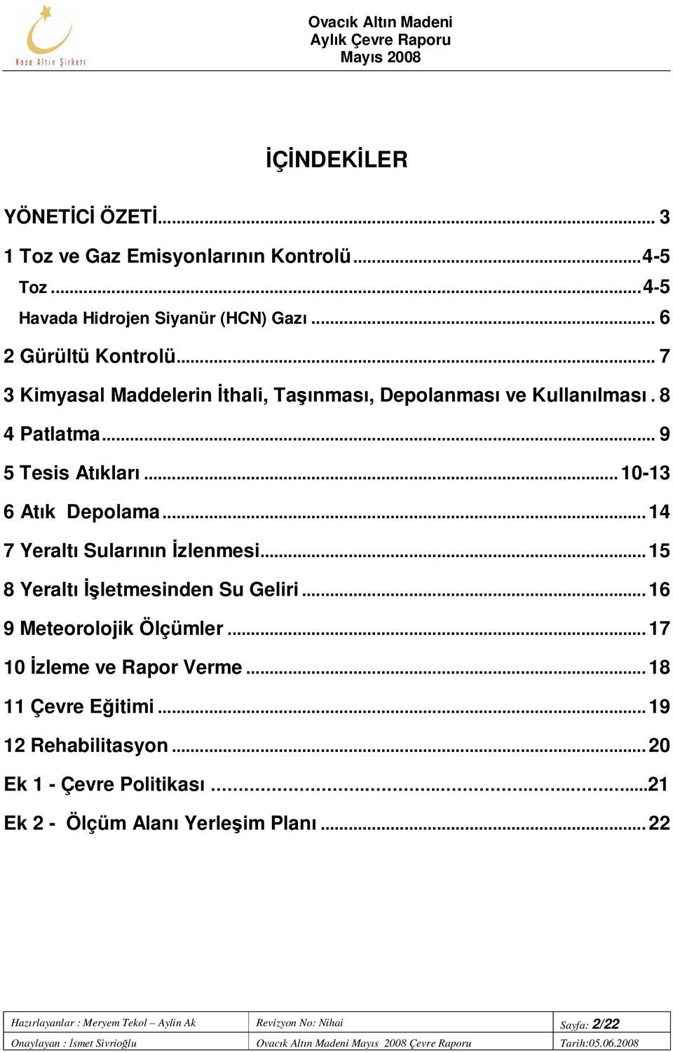 ..15 8 Yeraltı İşletmesinden Su Geliri...16 9 Meteorolojik Ölçümler...17 10 İzleme ve Rapor Verme...18 11 Çevre Eğitimi...19 12 Rehabilitasyon...20 Ek 1 - Çevre Politikası.