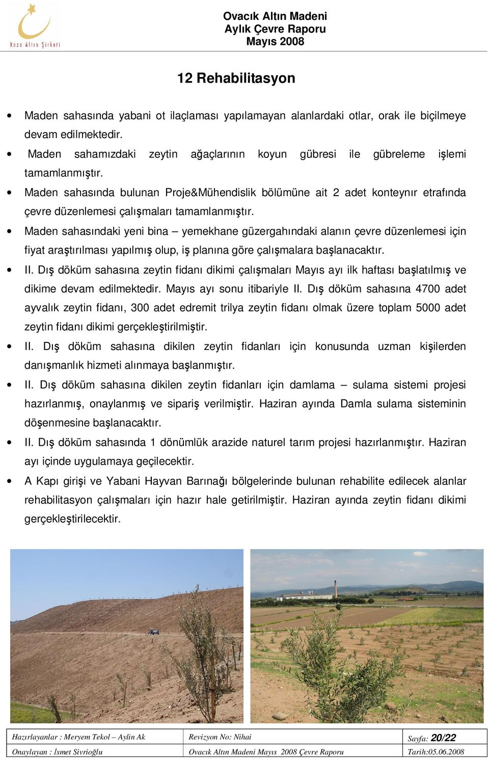 Maden sahasında bulunan Proje&Mühendislik bölümüne ait 2 adet konteynır etrafında çevre düzenlemesi çalışmaları tamamlanmıştır.