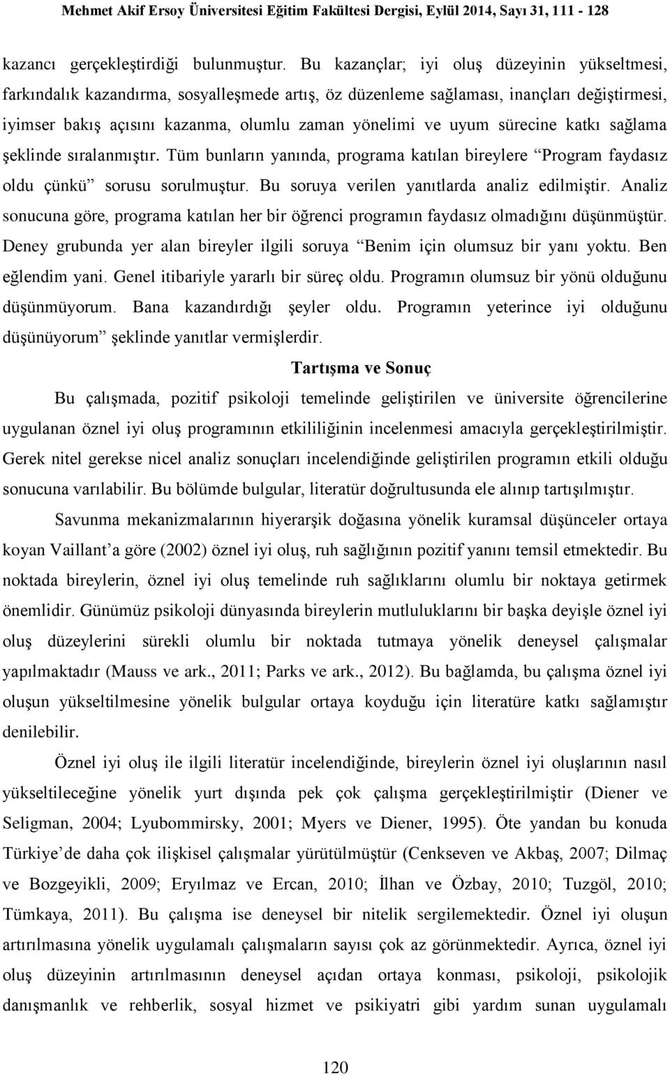 sürecine katkı sağlama şeklinde sıralanmıştır. Tüm bunların yanında, programa katılan bireylere Program faydasız oldu çünkü sorusu sorulmuştur. Bu soruya verilen yanıtlarda analiz edilmiştir.