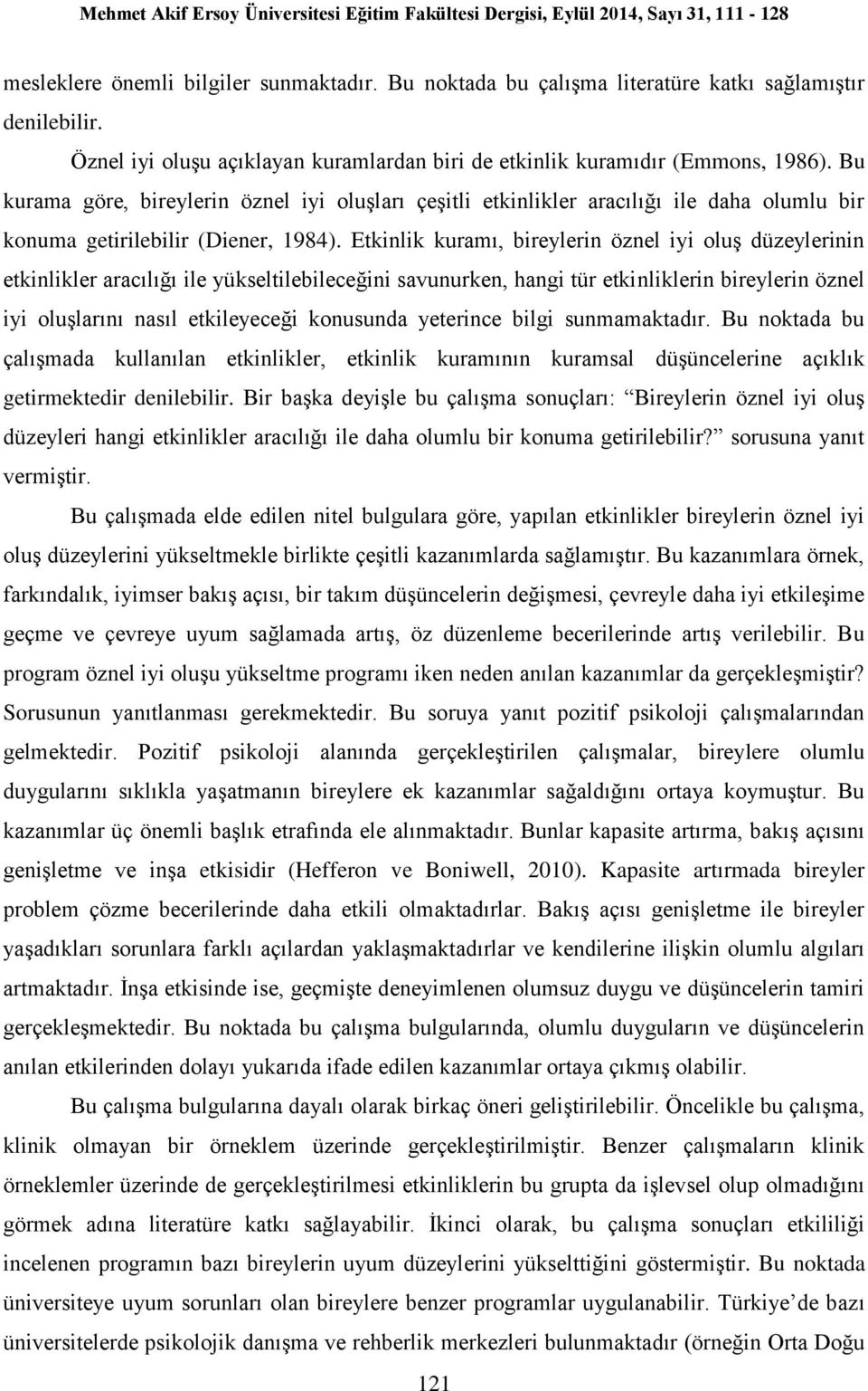 Etkinlik kuramı, bireylerin öznel iyi oluş düzeylerinin etkinlikler aracılığı ile yükseltilebileceğini savunurken, hangi tür etkinliklerin bireylerin öznel iyi oluşlarını nasıl etkileyeceği konusunda