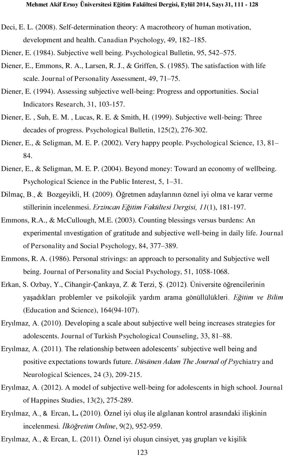 Assessing subjective well-being: Progress and opportunities. Social Indicators Research, 31, 103-157. Diener, E., Suh, E. M., Lucas, R. E. & Smith, H. (1999).