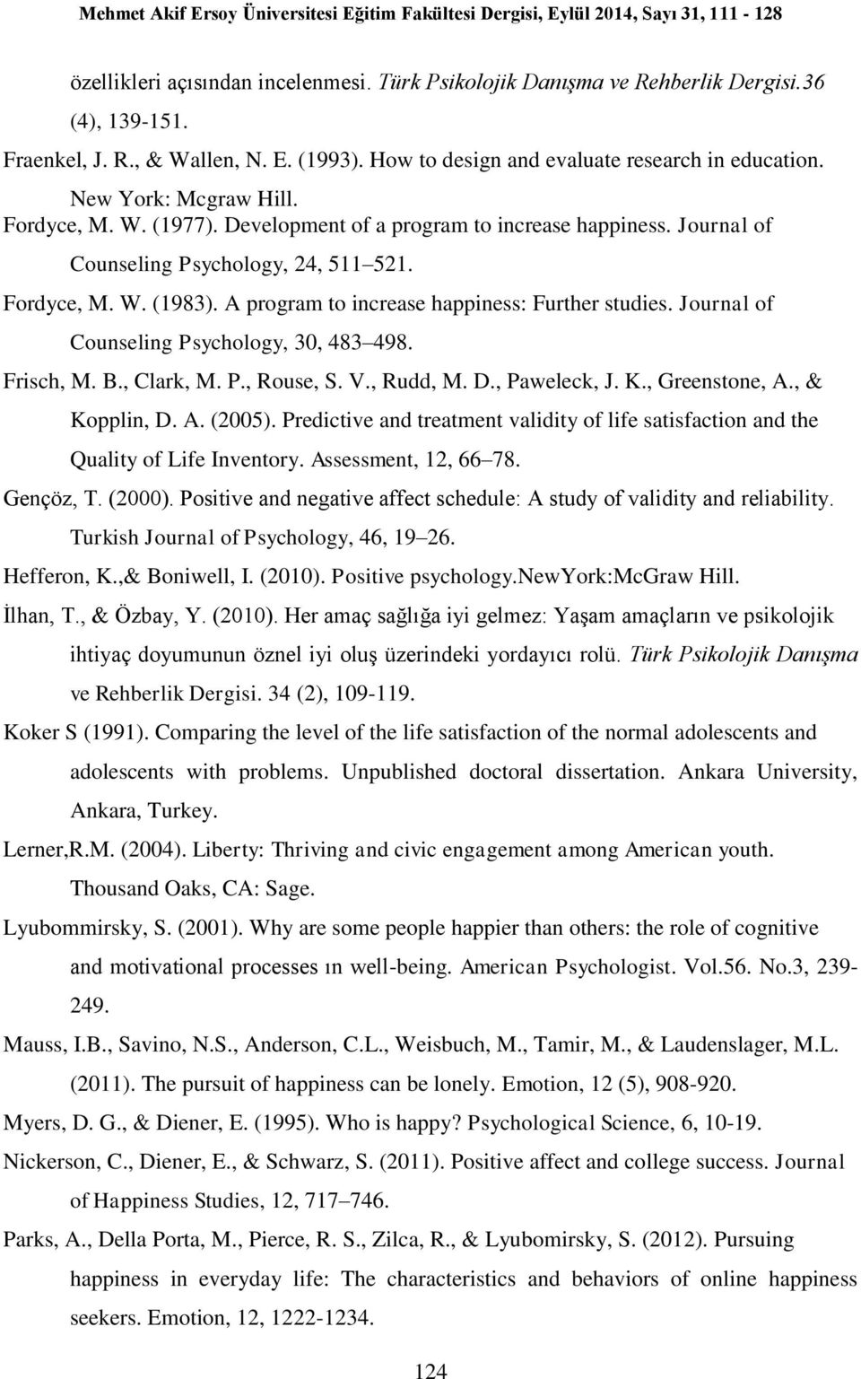 A program to increase happiness: Further studies. Journal of Counseling Psychology, 30, 483 498. Frisch, M. B., Clark, M. P., Rouse, S. V., Rudd, M. D., Paweleck, J. K., Greenstone, A., & Kopplin, D.