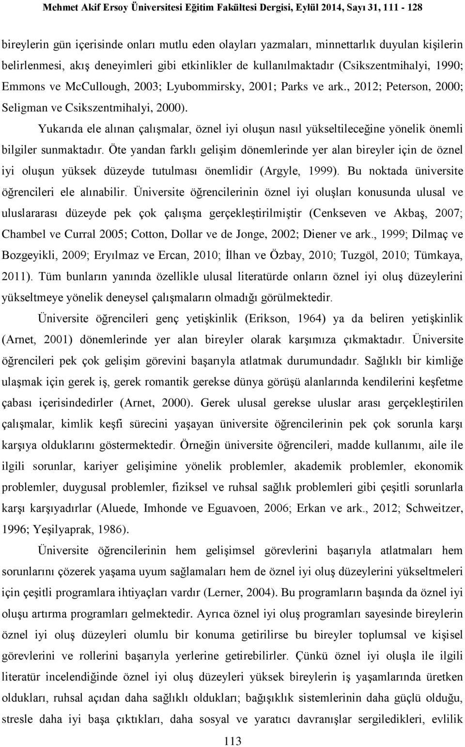 Yukarıda ele alınan çalışmalar, öznel iyi oluşun nasıl yükseltileceğine yönelik önemli bilgiler sunmaktadır.