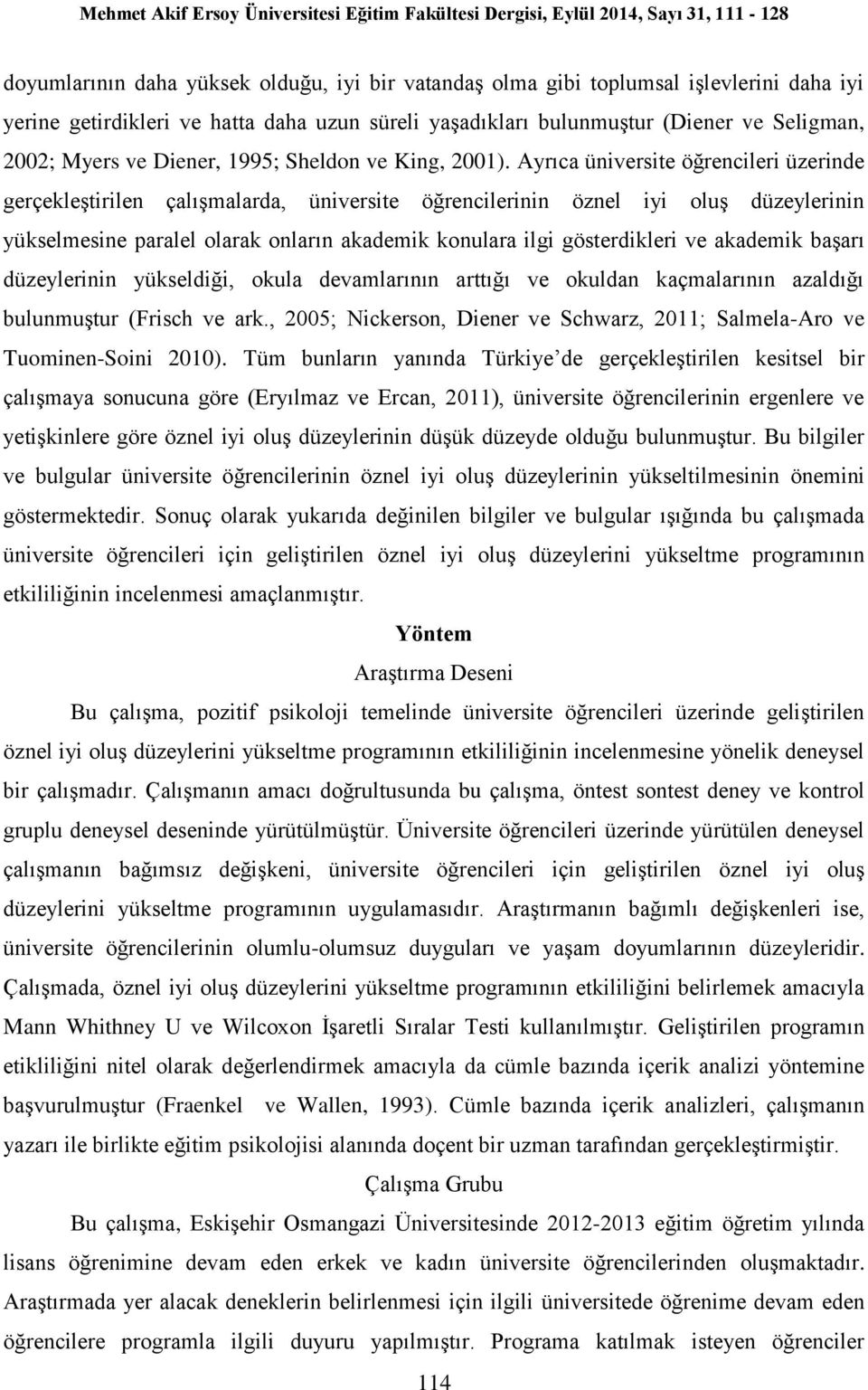 Ayrıca üniversite öğrencileri üzerinde gerçekleştirilen çalışmalarda, üniversite öğrencilerinin öznel iyi oluş düzeylerinin yükselmesine paralel olarak onların akademik konulara ilgi gösterdikleri ve