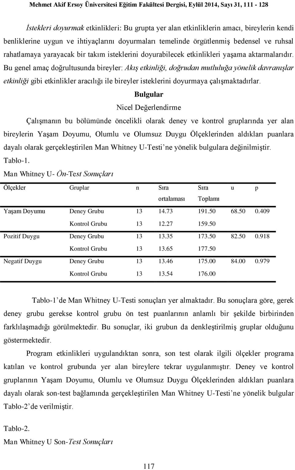 Bu genel amaç doğrultusunda bireyler: Akış etkinliği, doğrudan mutluluğa yönelik davranışlar etkinliği gibi etkinlikler aracılığı ile bireyler isteklerini doyurmaya çalışmaktadırlar.