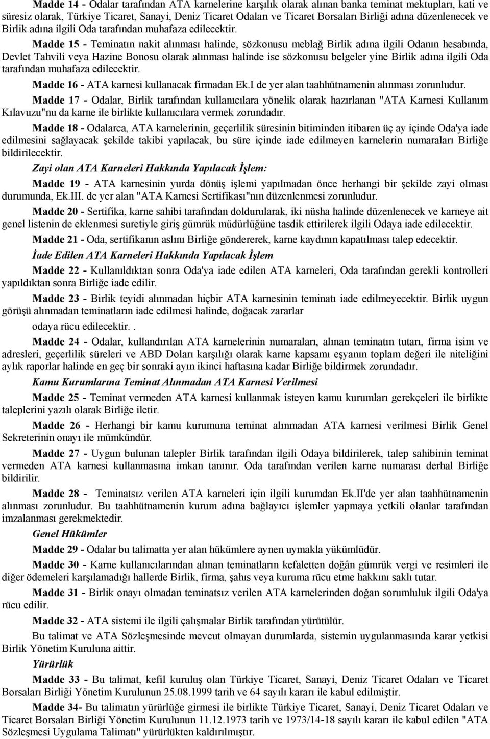 Madde 15 - Teminatın nakit alınması halinde, sözkonusu meblağ Birlik adına ilgili Odanın hesabında, Devlet Tahvili veya Hazine Bonosu olarak alınması halinde ise sözkonusu belgeler yine Birlik adına