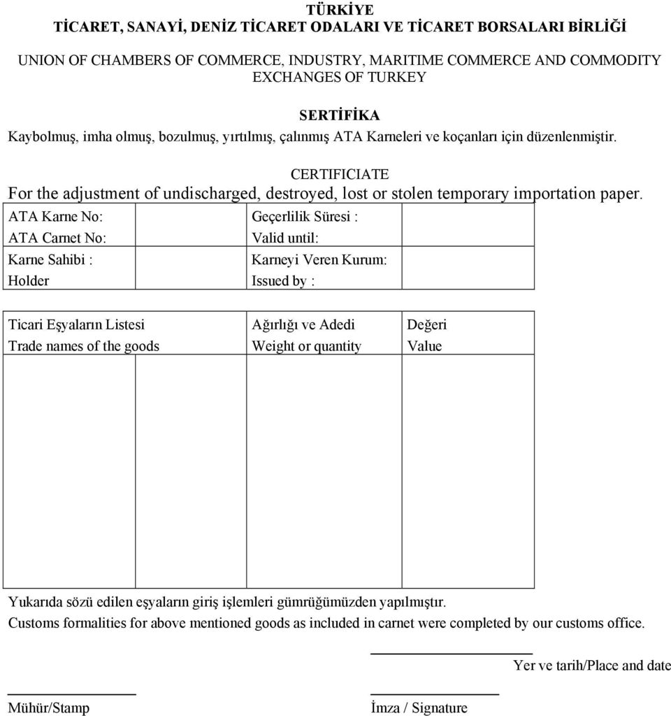 ATA Karne No: ATA Carnet No: Karne Sahibi : Holder Geçerlilik Süresi : Valid until: Karneyi Veren Kurum: Issued by : Ticari Eşyaların Listesi Trade names of the goods Ağırlığı ve Adedi Weight or