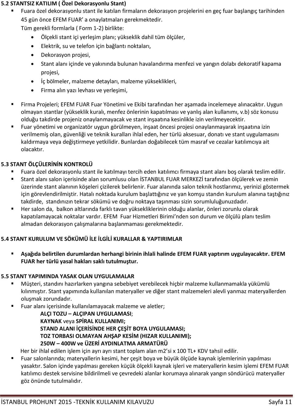 Tüm gerekli formlarla ( Form 1-2) birlikte: Ölçekli stant içi yerleşim planı; yükseklik dahil tüm ölçüler, Elektrik, su ve telefon için bağlantı noktaları, Dekorasyon projesi, Stant alanı içinde ve