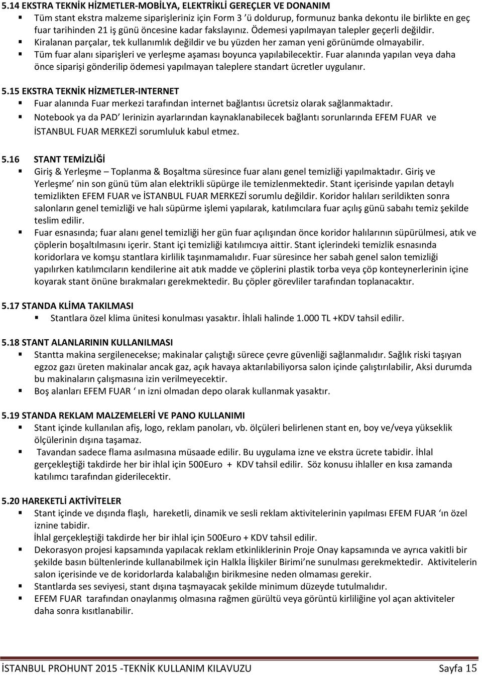 Tüm fuar alanı siparişleri ve yerleşme aşaması boyunca yapılabilecektir. Fuar alanında yapılan veya daha önce siparişi gönderilip ödemesi yapılmayan taleplere standart ücretler uygulanır. 5.