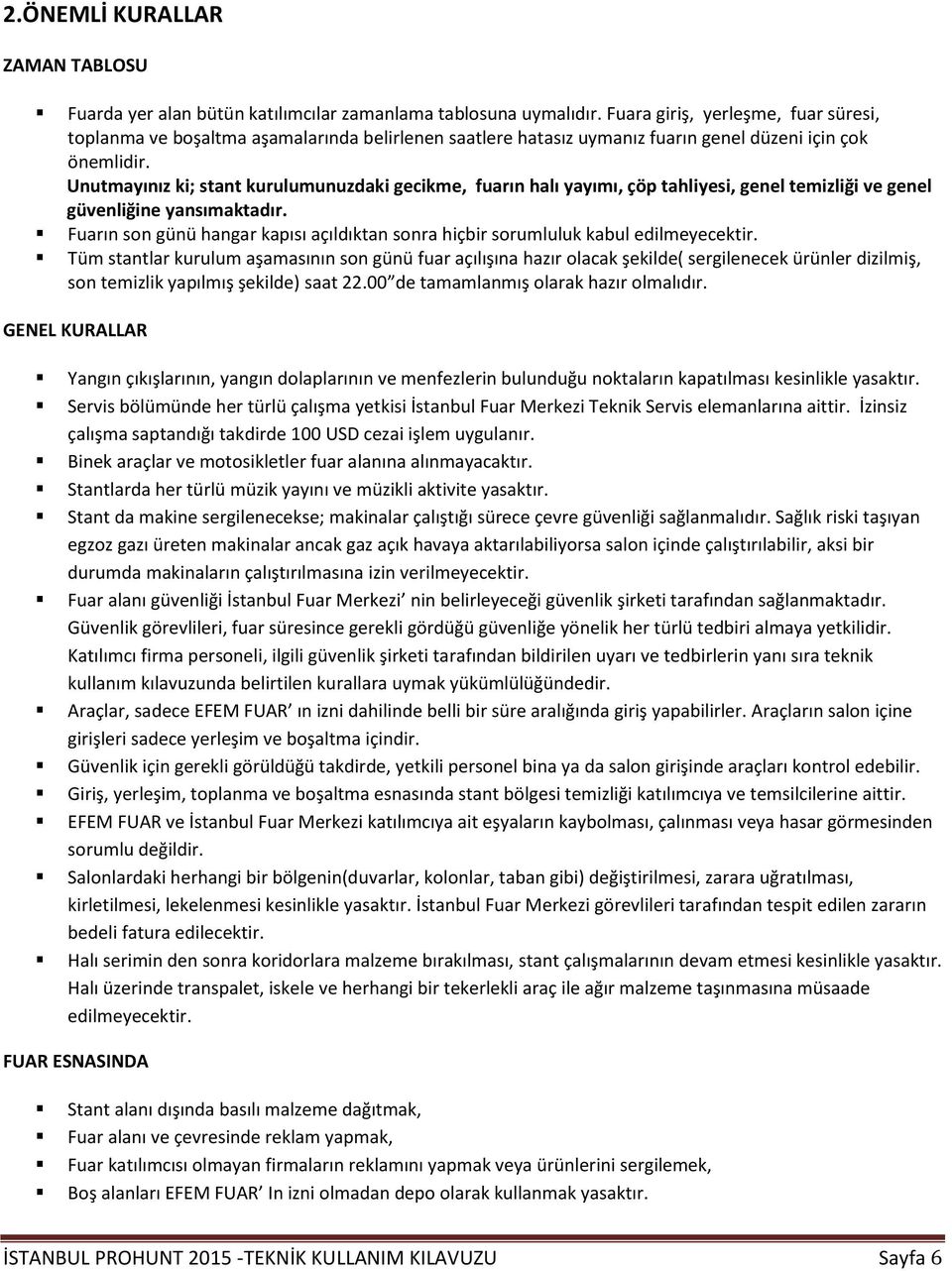 Unutmayınız ki; stant kurulumunuzdaki gecikme, fuarın halı yayımı, çöp tahliyesi, genel temizliği ve genel güvenliğine yansımaktadır.