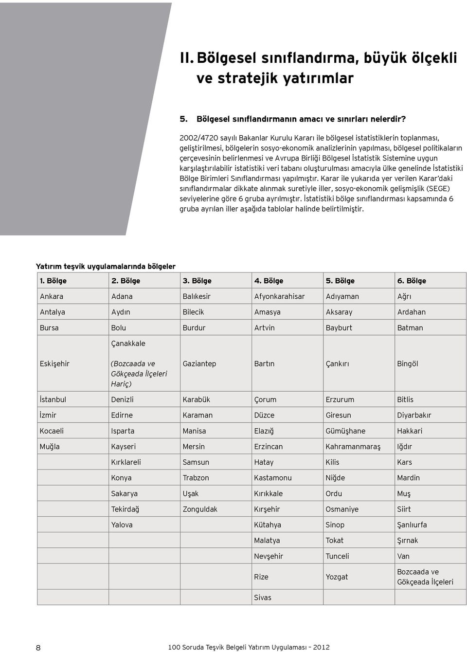 Avrupa Birliği Bölgesel İstatistik Sistemine uygun karşılaştırılabilir istatistiki veri tabanı oluşturulması amacıyla ülke genelinde İstatistiki Bölge Birimleri Sınıflandırması yapılmıştır.