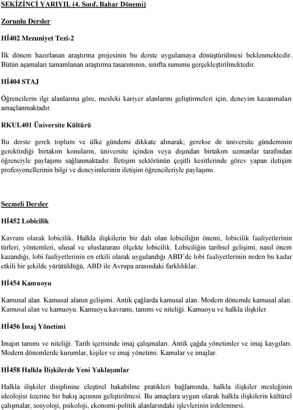 Hİ404 STAJ Öğrencilerin ilgi alanlarına göre, mesleki kariyer alanlarını geliştirmeleri için, deneyim kazanmaları amaçlanmaktadır.