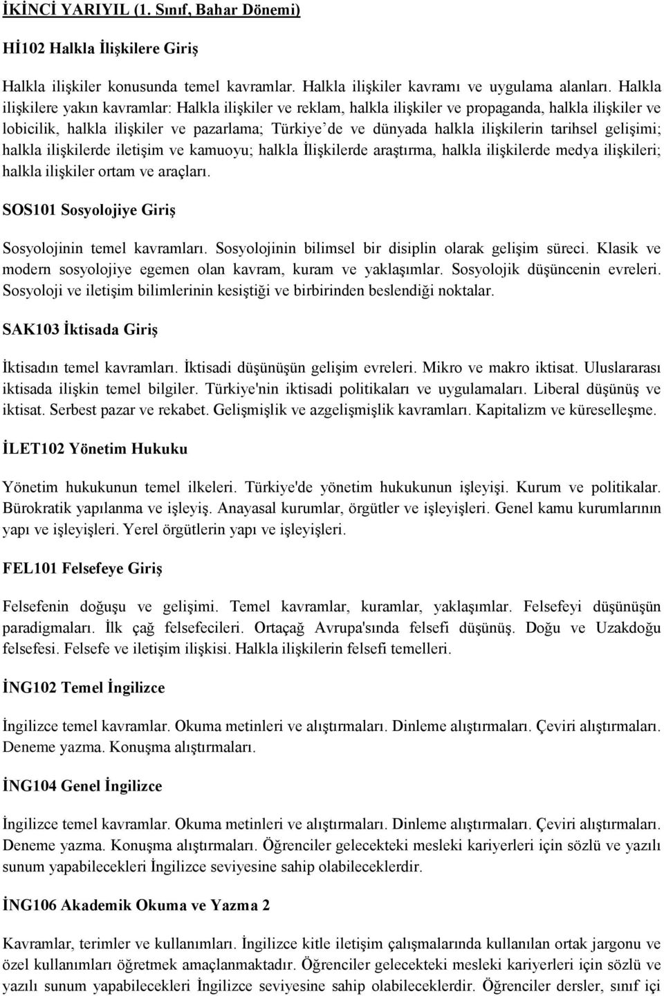 tarihsel gelişimi; halkla ilişkilerde iletişim ve kamuoyu; halkla İlişkilerde araştırma, halkla ilişkilerde medya ilişkileri; halkla ilişkiler ortam ve araçları.