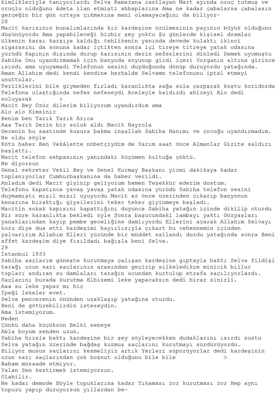 karşıya kaldığı tehlikenin yanında devede kulaktı ikinci sigarasını da sonuna kadar içtikten sonra içi tireye titreye yatak odasına yürüdü Kapının dışında durup karısının derin nefeslerini dinledi