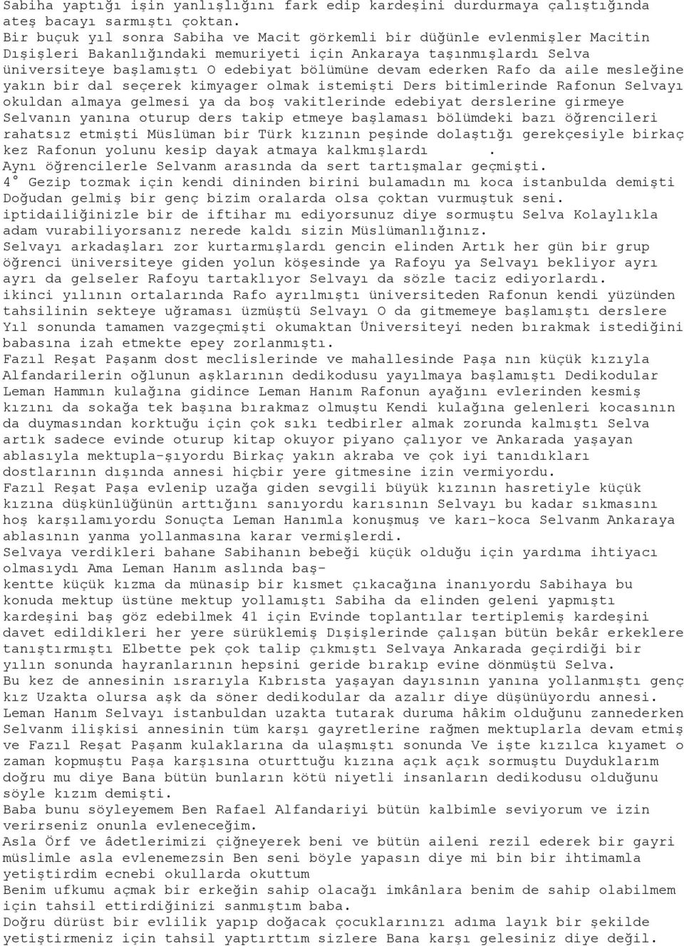 ederken Rafo da aile mesleğine yakın bir dal seçerek kimyager olmak istemişti Ders bitimlerinde Rafonun Selvayı okuldan almaya gelmesi ya da boş vakitlerinde edebiyat derslerine girmeye Selvanın