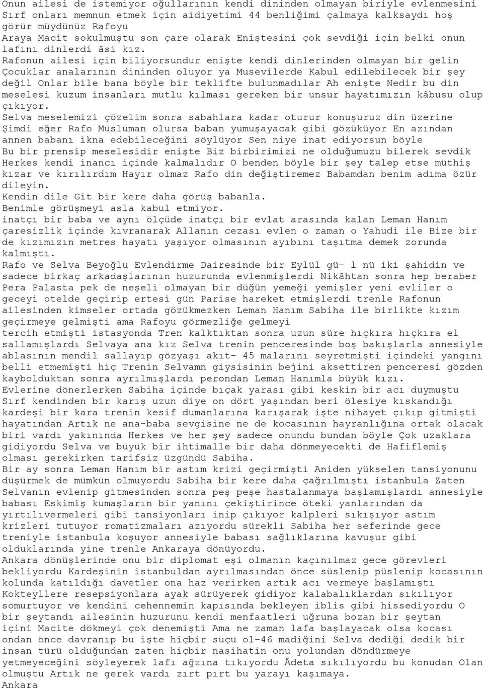 Rafonun ailesi için biliyorsundur enişte kendi dinlerinden olmayan bir gelin Çocuklar analarının dininden oluyor ya Musevilerde Kabul edilebilecek bir şey değil Onlar bile bana böyle bir teklifte