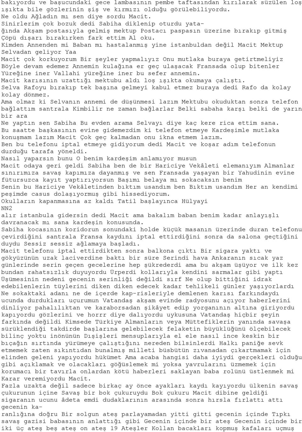 Kimden Annenden mi Baban mı hastalanmış yine istanbuldan değil Macit Mektup Selvadan geliyor Yaa Macit çok korkuyorum Bir şeyler yapmalıyız Onu mutlaka buraya getirtmeliyiz Böyle devam edemez Annemin